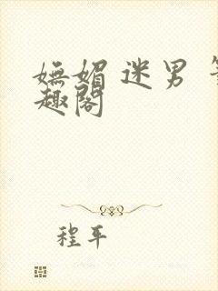 妩媚 迷男 笔趣阁