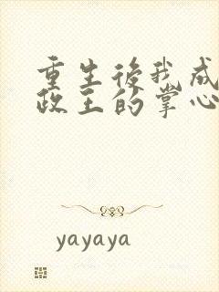 重生后我成了摄政王的掌心宠阅读全文