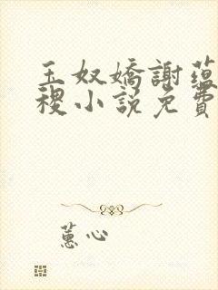 玉奴娇谢蕴,殷稷小说免费阅读