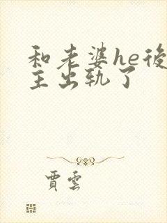 和老婆he后男主出轨了