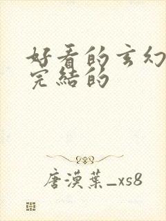 好看的玄幻小说完结的