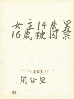 女主14岁男主16岁被囚禁七点小说