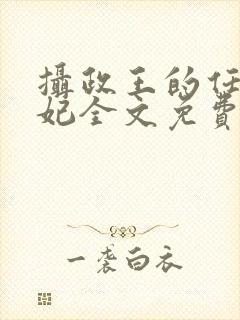 摄政王的任性王妃全文免费阅读