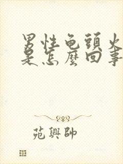 男性龟头火辣辣是怎么回事