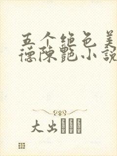 五个绝色美人阿德陈艳小说txt