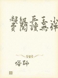 超级兵王小说免费阅读无弹窗