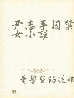 尹志平囚禁小龙女小说