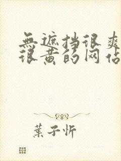 无遮挡很爽很污很黄的网站