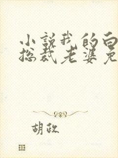 小说我的白富美总裁老婆免费阅读