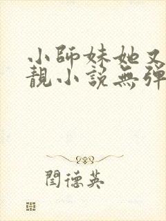 小师妹她又凶又靓小说无弹窗