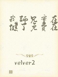 我师兄实在太稳健了免费在线阅读