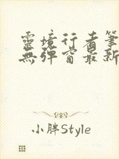 灵境行者笔趣阁无弹窗最新章节