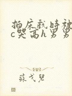 拍床戏时被猛男c哭高h男男封面