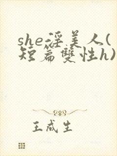 she淫美人(短篇双性h)