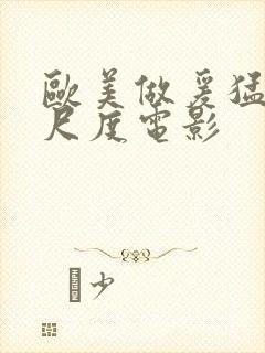 欧美做爰猛烈大尺度电影