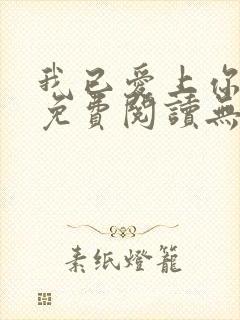 我已爱上你小说免费阅读无弹窗