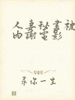 人妻秘书被社长内谢电影