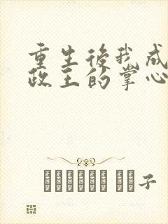 重生后我成了摄政王的掌心宠小说