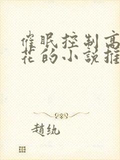 催眠控制高冷校花的小说推荐