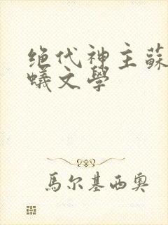 绝代神主苏莫蚂蚁文学