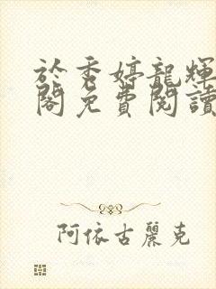 于秀婷龙辉笔趣阁免费阅读无弹窗