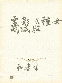 电影《种女》无删减版