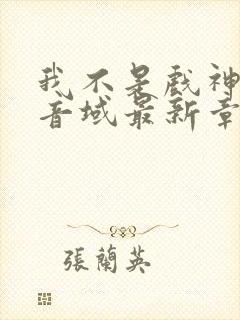 我不是戏神三九音域最新章节列表