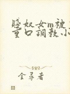 贱奴女m被主人重口调教小说