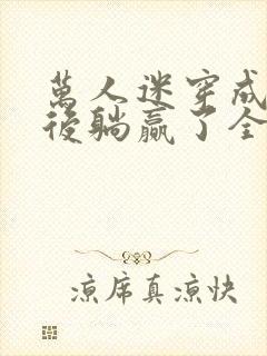 万人迷穿成炮灰后躺赢了全文阅读