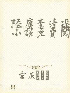 陆尘李清瑶主角小说免费阅读全文无弹窗