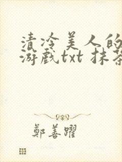清冷美人的神奇游戏txt 抹茶冰