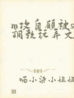 m攻自愿被s受调教玩弄文封面