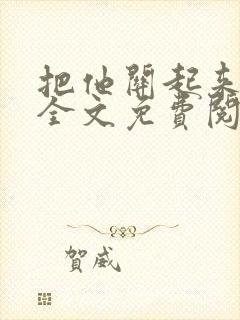 把他关起来小说全文免费阅读封面