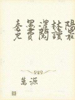 秦墨浓林阳全文免费阅读最新章节列表