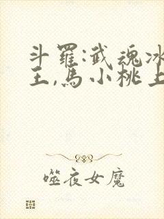 斗罗:武魂冰龙王,马小桃上瘾了笔趣阁