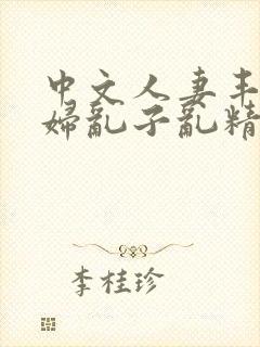 中文人妻丰满熟妇乱子乱精品