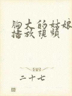 胸大的姑娘韩剧播放视频