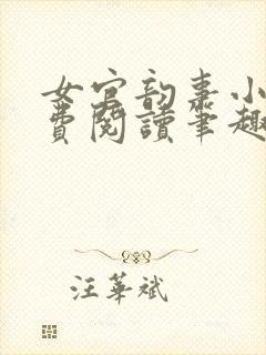 女官韵事小说免费阅读笔趣阁 小说