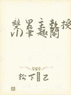 双男主教授(1v1)笔趣阁