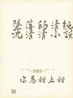 坠落的清纯校花沈清清小说