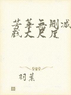 芳华无删减版床戏大尺度