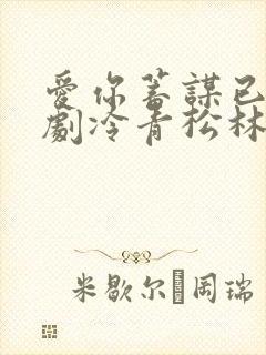 爱你蓄谋已久短剧冷青松林智爱