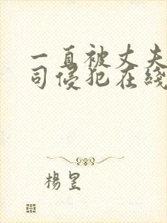 一直被丈夫的上司侵犯在线看