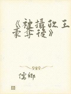 《被摄政王强取豪夺后》