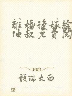 离婚后嫁给渣男他叔免费阅读