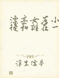 漂亮女友小莉最后和谁在一起了