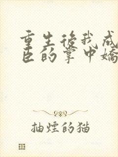 重生后我成了权臣的掌中娇在线封面