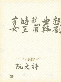 有时我也想成为女主角韩剧