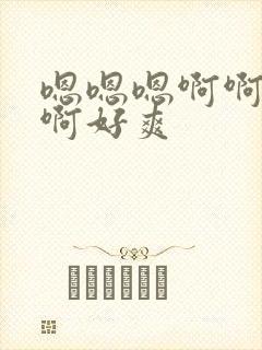 嗯嗯嗯啊啊啊啊啊好爽