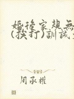 婚后家规无尊严(挨打)训诫文